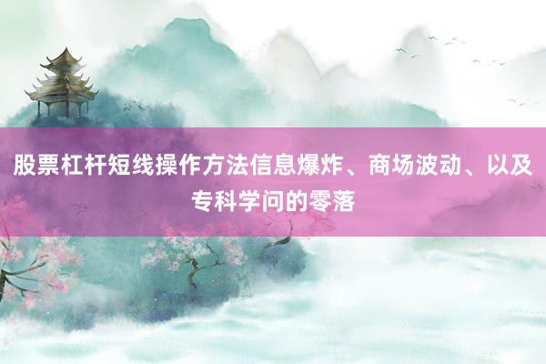 股票杠杆短线操作方法信息爆炸、商场波动、以及专科学问的零落
