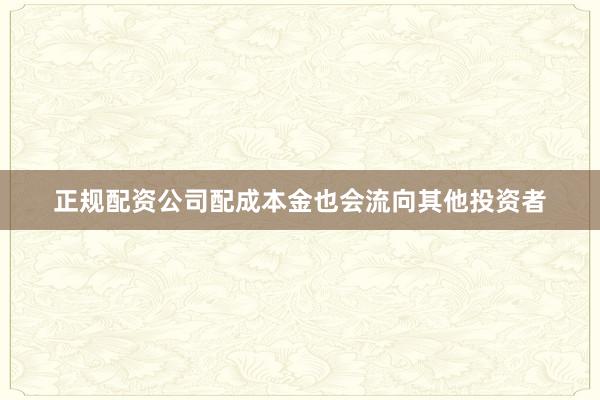 正规配资公司配成本金也会流向其他投资者