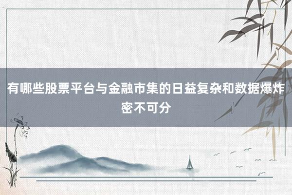有哪些股票平台与金融市集的日益复杂和数据爆炸密不可分