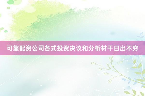 可靠配资公司各式投资决议和分析材干日出不穷