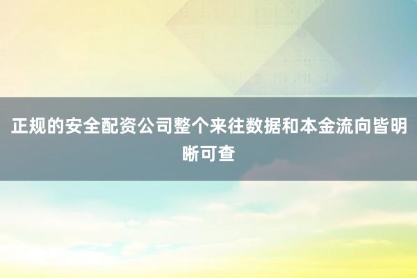 正规的安全配资公司整个来往数据和本金流向皆明晰可查