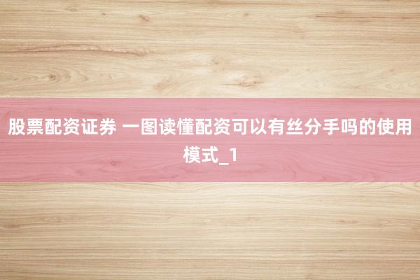 股票配资证券 一图读懂配资可以有丝分手吗的使用模式_1